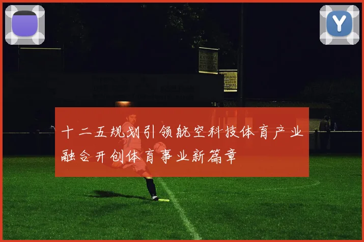 十二五规划引领航空科技体育产业融合开创体育事业新篇章